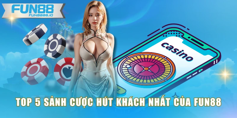 Top 5 sảnh cược hút khách nhất của FUN88