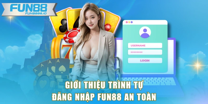 Giới thiệu trình tự đăng nhập FUN88 an toàn