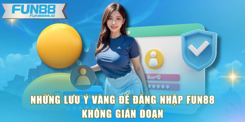 Những lưu ý vàng để đăng nhập FUN88 không gián đoạn