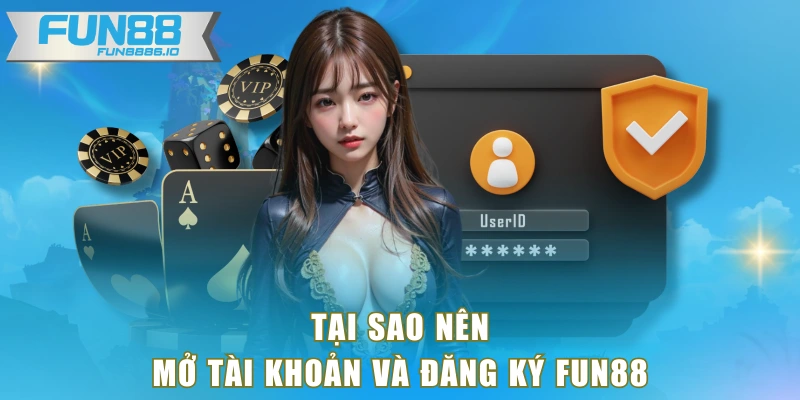 Tại sao nên mở tài khoản và đăng ký FUN88
