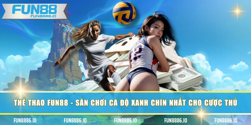 Thể Thao FUN88 - Sân Chơi Cá Độ Xanh Chín Nhất Cho Cược Thủ