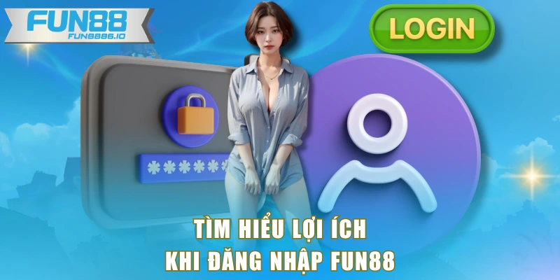 Tìm hiểu lợi ích khi đăng nhập FUN88